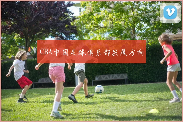 CBA中国足球俱乐部发展方向