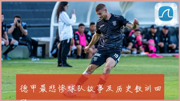 德甲最悲惨球队故事及历史教训回顾