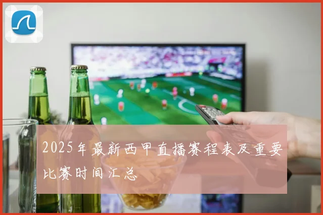 2025年最新西甲直播赛程表及重要比赛时间汇总