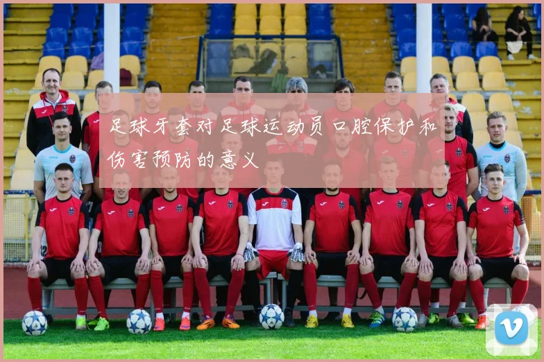 足球牙套对足球运动员口腔保护和伤害预防的意义