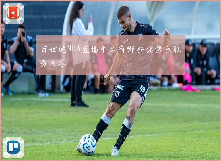 百世通NBA直播平台有哪些优势和服务内容